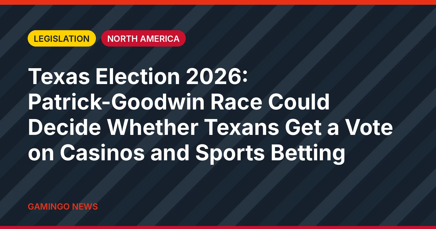 Gamingo News headline card: Texas Election 2026: Patrick-Goodwin Race Could Decide Whether Texans Get a Vote on Casinos and Sports Betting